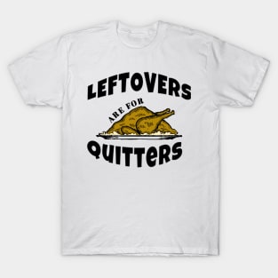 Leftovers are for Quitters Funny Thanksgiving Gifts T-Shirt